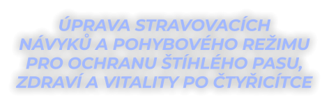 ÚPRAVA STRAVOVACÍCH NÁVYKŮ A POHYBOVÉHO REŽIMU PRO OCHRANU ŠTÍHLÉHO PASU,  ZDRAVÍ A VITALITY PO ČTYŘICÍTCE