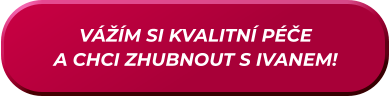 VÁŽÍM SI KVALITNÍ PÉČE  A CHCI ZHUBNOUT S IVANEM!