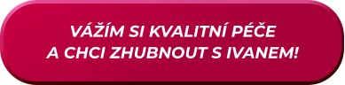 VÁŽÍM SI KVALITNÍ PÉČE  A CHCI ZHUBNOUT S IVANEM!