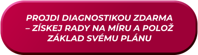 PROJDI DIAGNOSTIKOU ZDARMA – ZÍSKEJ RADY NA MÍRU A POLOŽ ZÁKLAD SVÉMU PLÁNU