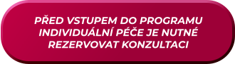 PŘED VSTUPEM DO PROGRAMU INDIVIDUÁLNÍ PÉČE JE NUTNÉ REZERVOVAT KONZULTACI