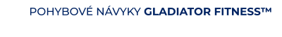 POHYBOVÉ NÁVYKY GLADIATOR FITNESS™