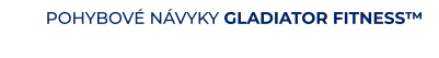 POHYBOVÉ NÁVYKY GLADIATOR FITNESS™