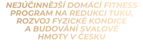 NEJÚČINNĚJŠÍ DOMÁCÍ FITNESS program NA REDUKCI TUKU, ROZVOJ FYZICKÉ KONDICE  a budování svalové  hmoty V ČESKU