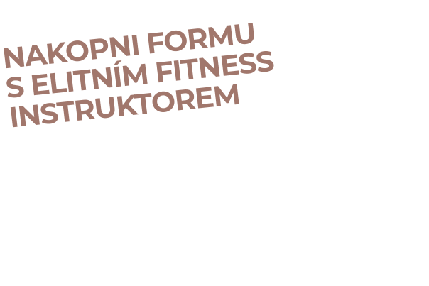 NAKOPNI FORMU S ELITNÍM FITNESS INSTRUKTOREM