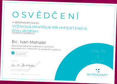 22.04.2022 Osvědčení dokládá, že OSVĚDČENÍ 22.04.2022 NUTRIADAPT s.r.o.  Americká 17, Praha 2 – Vinohrady Ing. Monika Bartolomějová garant NUTRIADAPT Academy ONLINE KURZ o absolvování kurzu VÝŽIVOVÁ OPATŘENÍ PŘI HYPERTENZI A DYSLIPIDEMII  Bc. Ivan Mahalel absolvoval  odborné vzdělávání nutričních  specialistů NUTRIADAPT ve výukovém systému