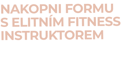 NAKOPNI FORMU S ELITNÍM FITNESS INSTRUKTOREM