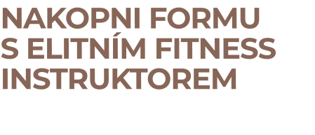 NAKOPNI FORMU S ELITNÍM FITNESS INSTRUKTOREM